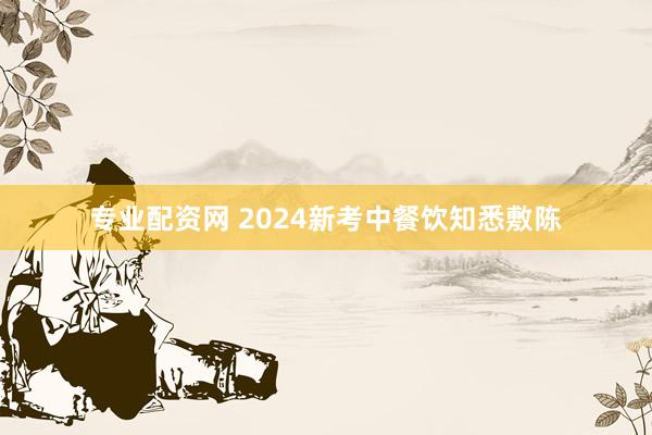 专业配资网 2024新考中餐饮知悉敷陈