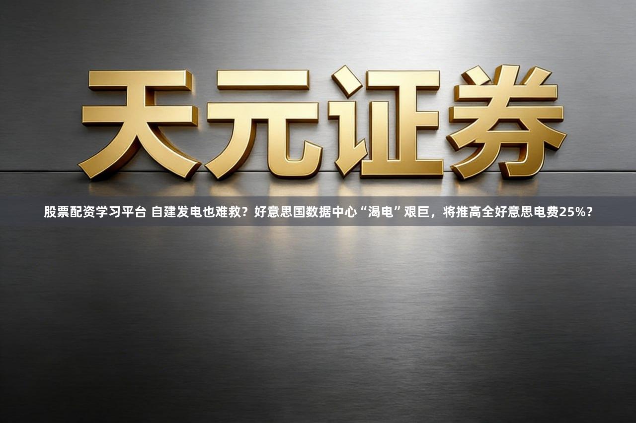 股票配资学习平台 自建发电也难救？好意思国数据中心“渴电”艰巨，将推高全好意思电费25%？